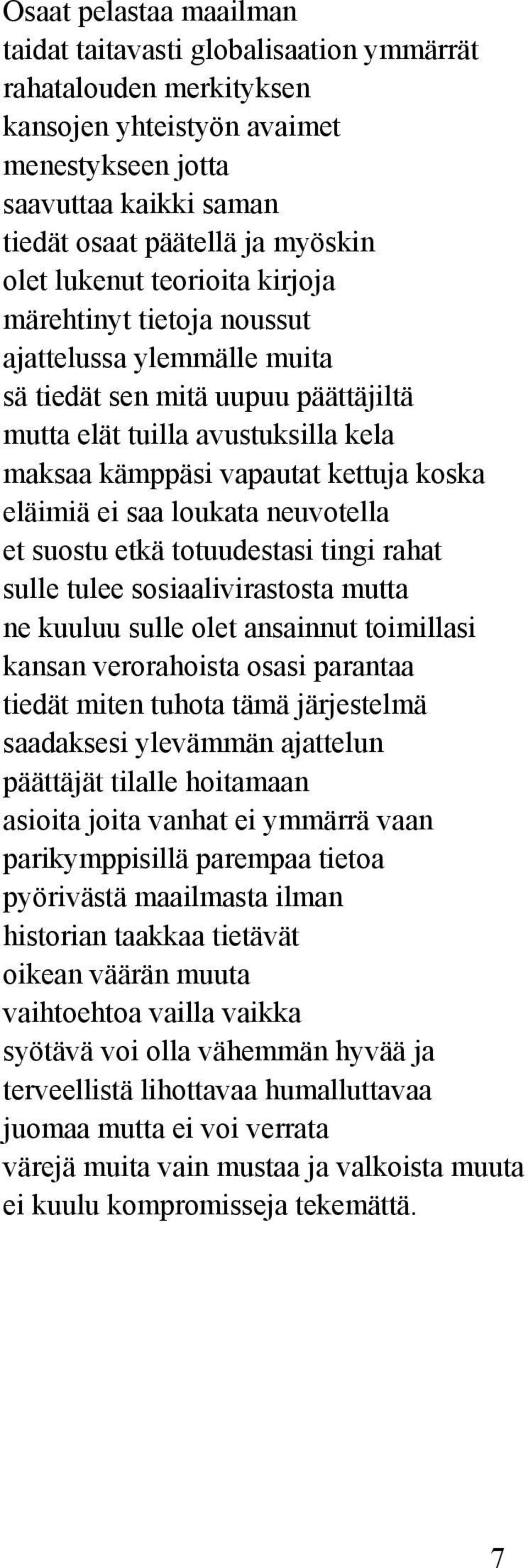 eläimiä ei saa loukata neuvotella et suostu etkä totuudestasi tingi rahat sulle tulee sosiaalivirastosta mutta ne kuuluu sulle olet ansainnut toimillasi kansan verorahoista osasi parantaa tiedät