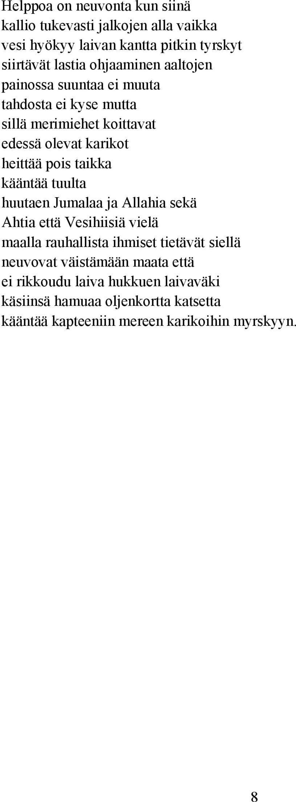 taikka kääntää tuulta huutaen Jumalaa ja Allahia sekä Ahtia että Vesihiisiä vielä maalla rauhallista ihmiset tietävät siellä neuvovat