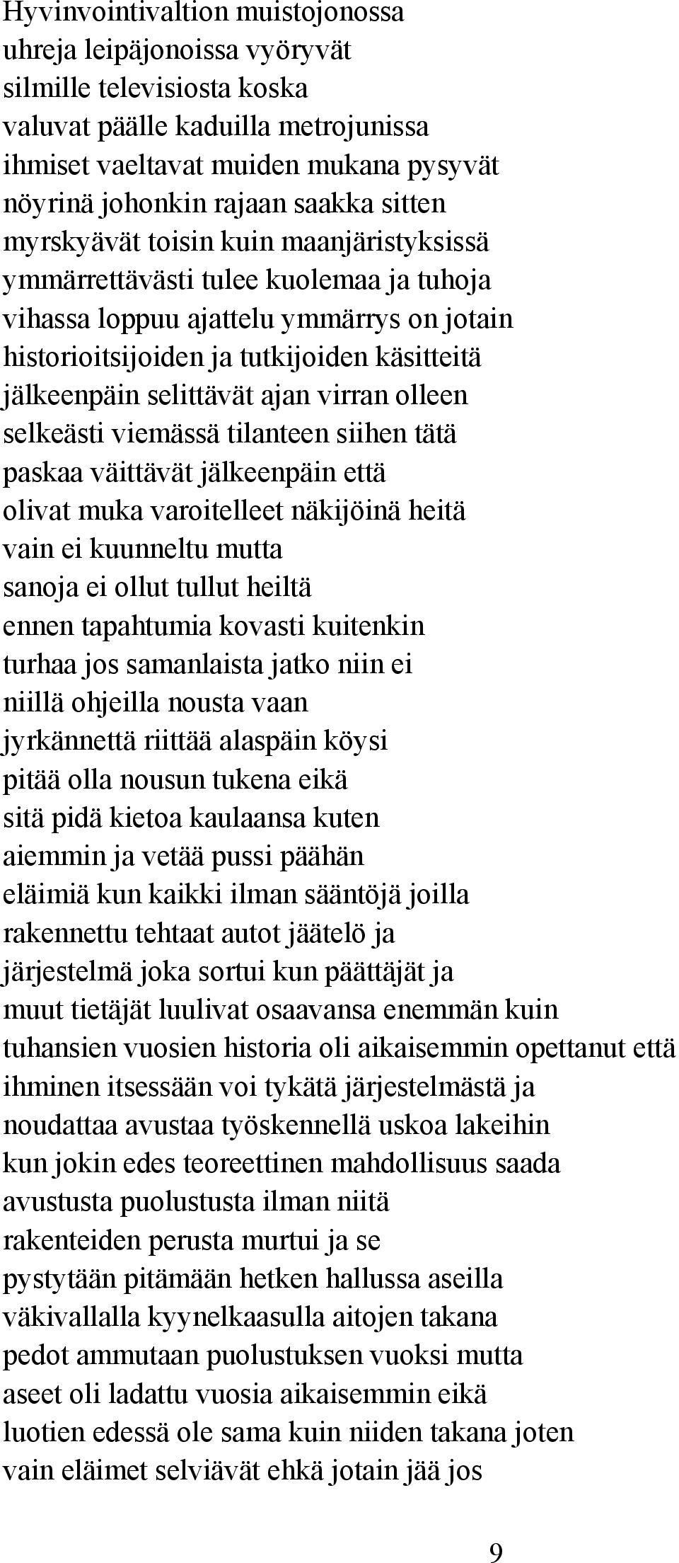 ajan virran olleen selkeästi viemässä tilanteen siihen tätä paskaa väittävät jälkeenpäin että olivat muka varoitelleet näkijöinä heitä vain ei kuunneltu mutta sanoja ei ollut tullut heiltä ennen