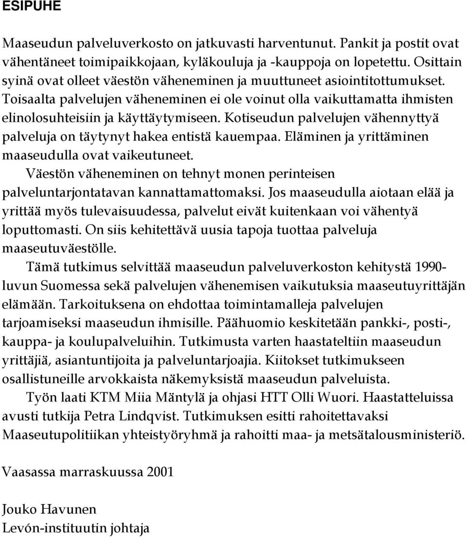 Kotiseudun palvelujen vähennyttyä palveluja on täytynyt hakea entistä kauempaa. Eläminen ja yrittäminen maaseudulla ovat vaikeutuneet.