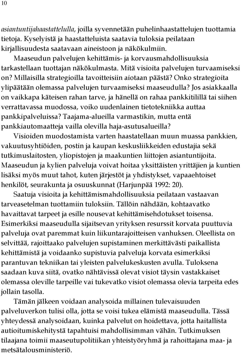 Maaseudun palvelujen kehittämis- ja korvausmahdollisuuksia tarkastellaan tuottajan näkökulmasta. Mitä visioita palvelujen turvaamiseksi on? Millaisilla strategioilla tavoitteisiin aiotaan päästä?