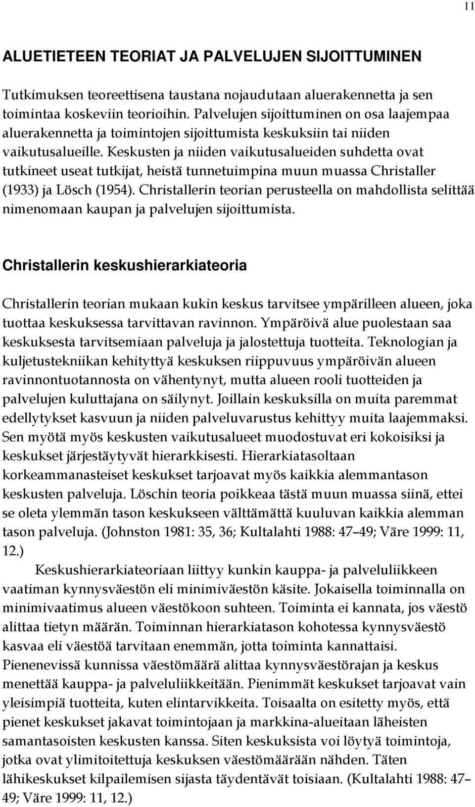 Keskusten ja niiden vaikutusalueiden suhdetta ovat tutkineet useat tutkijat, heistä tunnetuimpina muun muassa Christaller (1933) ja Lösch (1954).