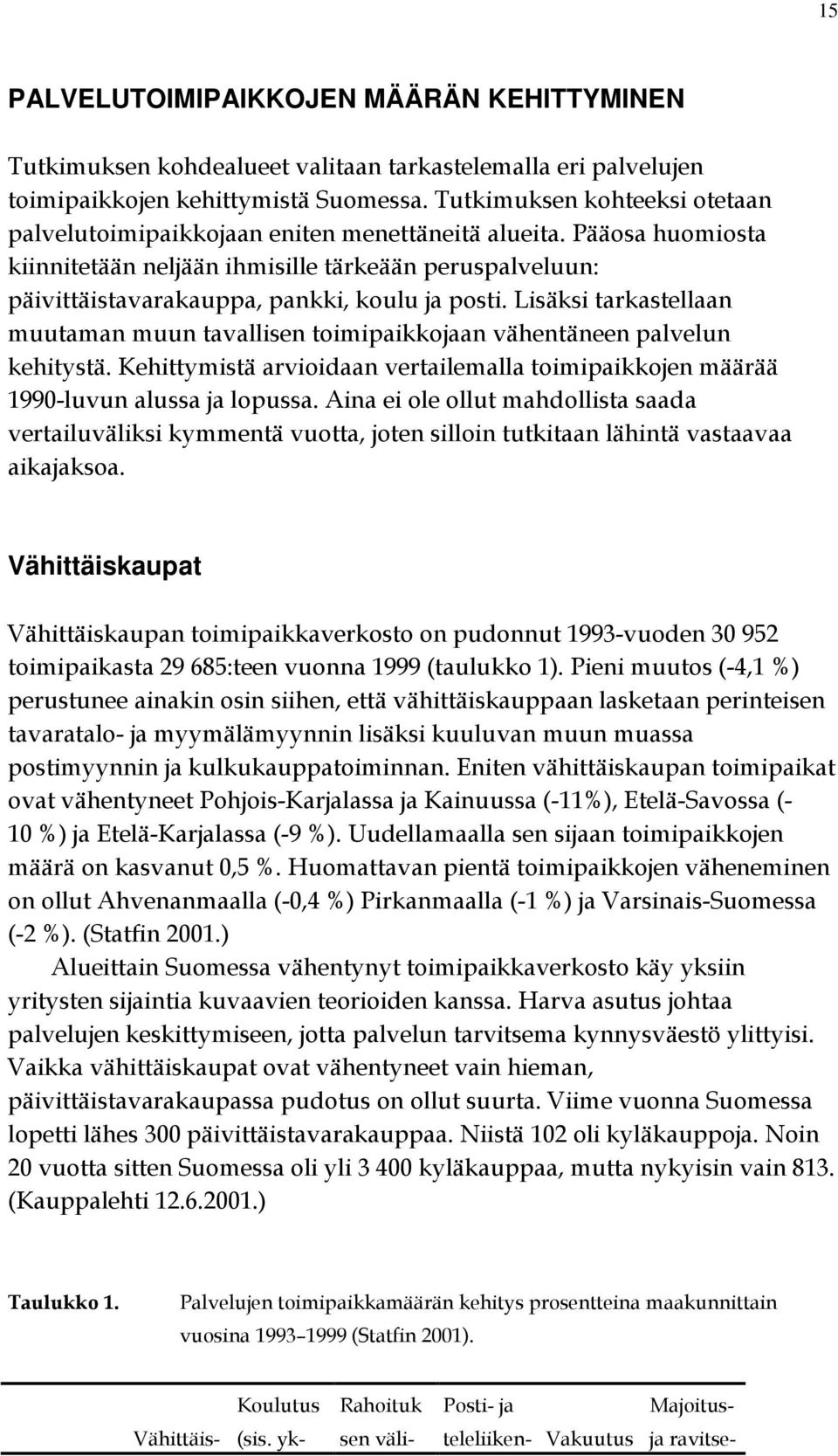 Pääosa huomiosta kiinnitetään neljään ihmisille tärkeään peruspalveluun: päivittäistavarakauppa, pankki, koulu ja posti.