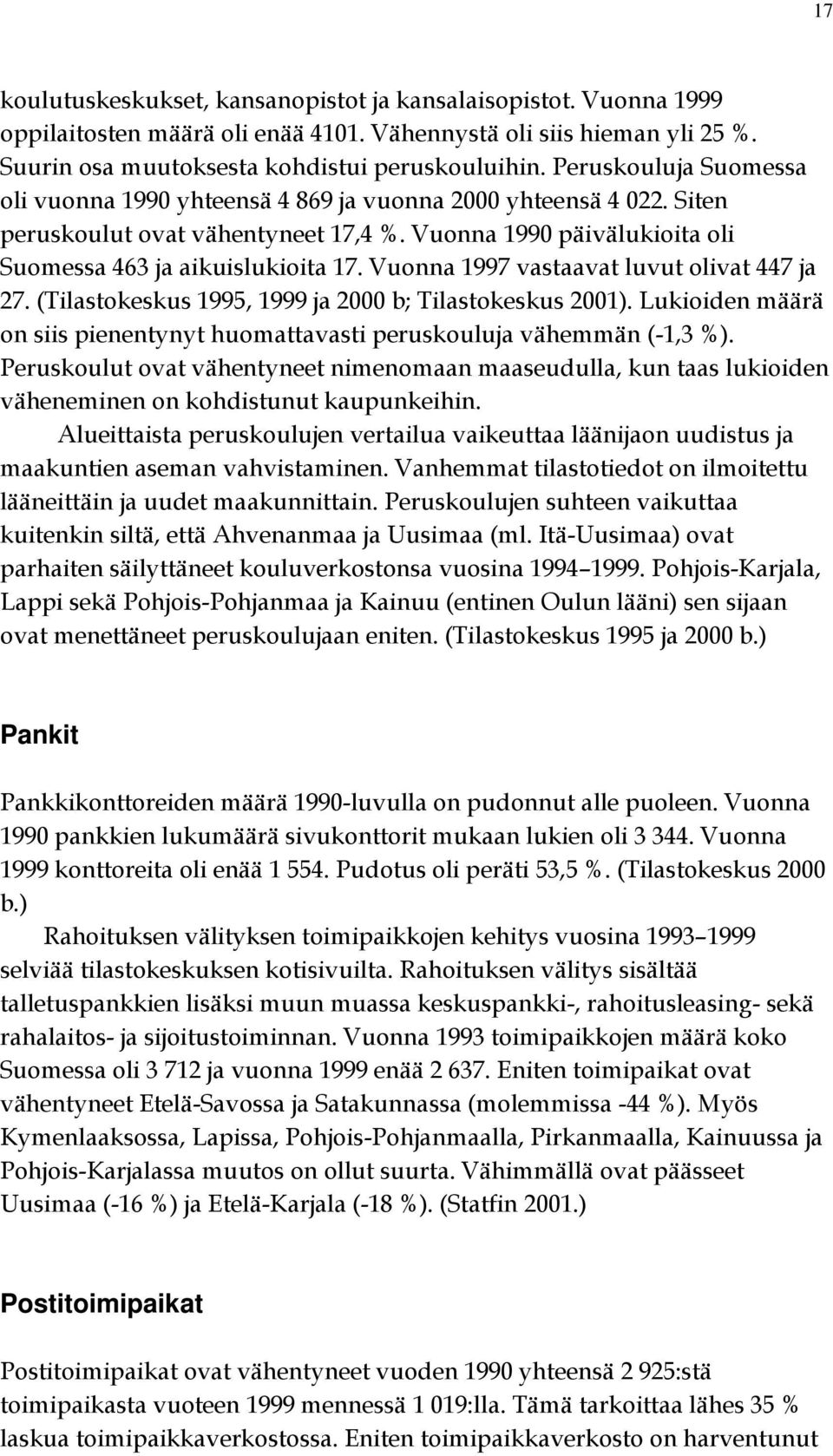 Vuonna 1997 vastaavat luvut olivat 447 ja 27. (Tilastokeskus 1995, 1999 ja 2000 b; Tilastokeskus 2001). Lukioiden määrä on siis pienentynyt huomattavasti peruskouluja vähemmän (-1,3 %).