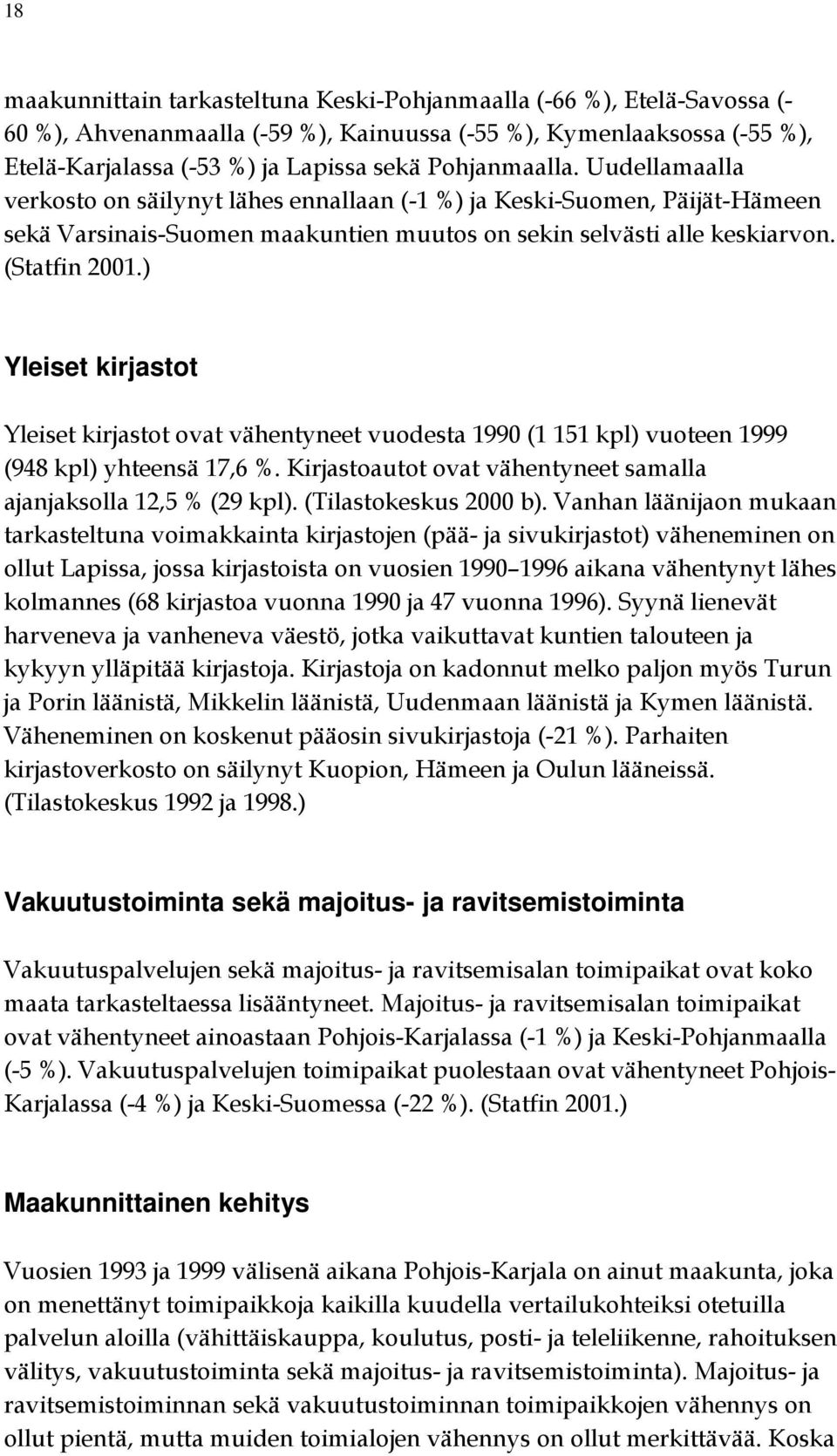 ) Yleiset kirjastot Yleiset kirjastot ovat vähentyneet vuodesta 1990 (1 151 kpl) vuoteen 1999 (948 kpl) yhteensä 17,6 %. Kirjastoautot ovat vähentyneet samalla ajanjaksolla 12,5 % (29 kpl).