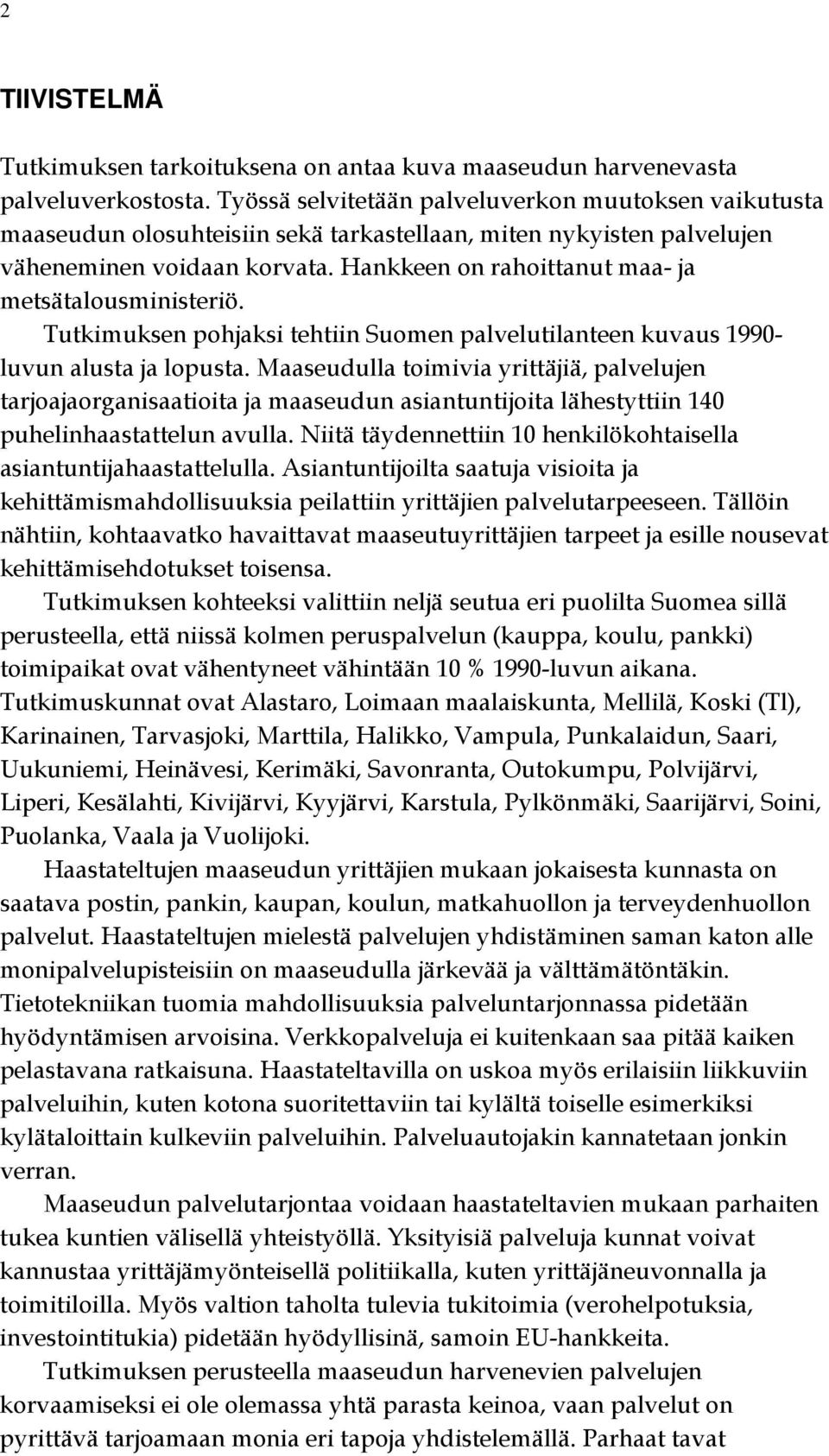 Hankkeen on rahoittanut maa- ja metsätalousministeriö. Tutkimuksen pohjaksi tehtiin Suomen palvelutilanteen kuvaus 1990- luvun alusta ja lopusta.