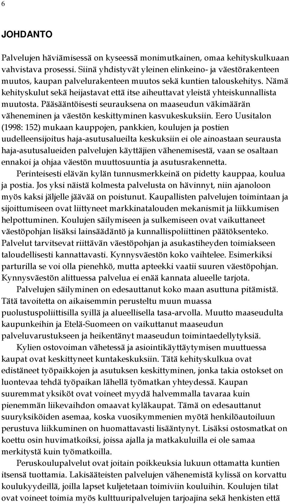 Nämä kehityskulut sekä heijastavat että itse aiheuttavat yleistä yhteiskunnallista muutosta. Pääsääntöisesti seurauksena on maaseudun väkimäärän väheneminen ja väestön keskittyminen kasvukeskuksiin.