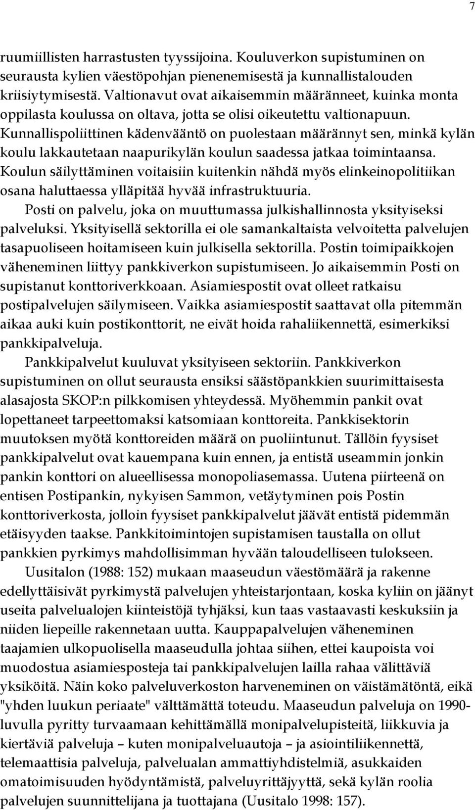 Kunnallispoliittinen kädenvääntö on puolestaan määrännyt sen, minkä kylän koulu lakkautetaan naapurikylän koulun saadessa jatkaa toimintaansa.