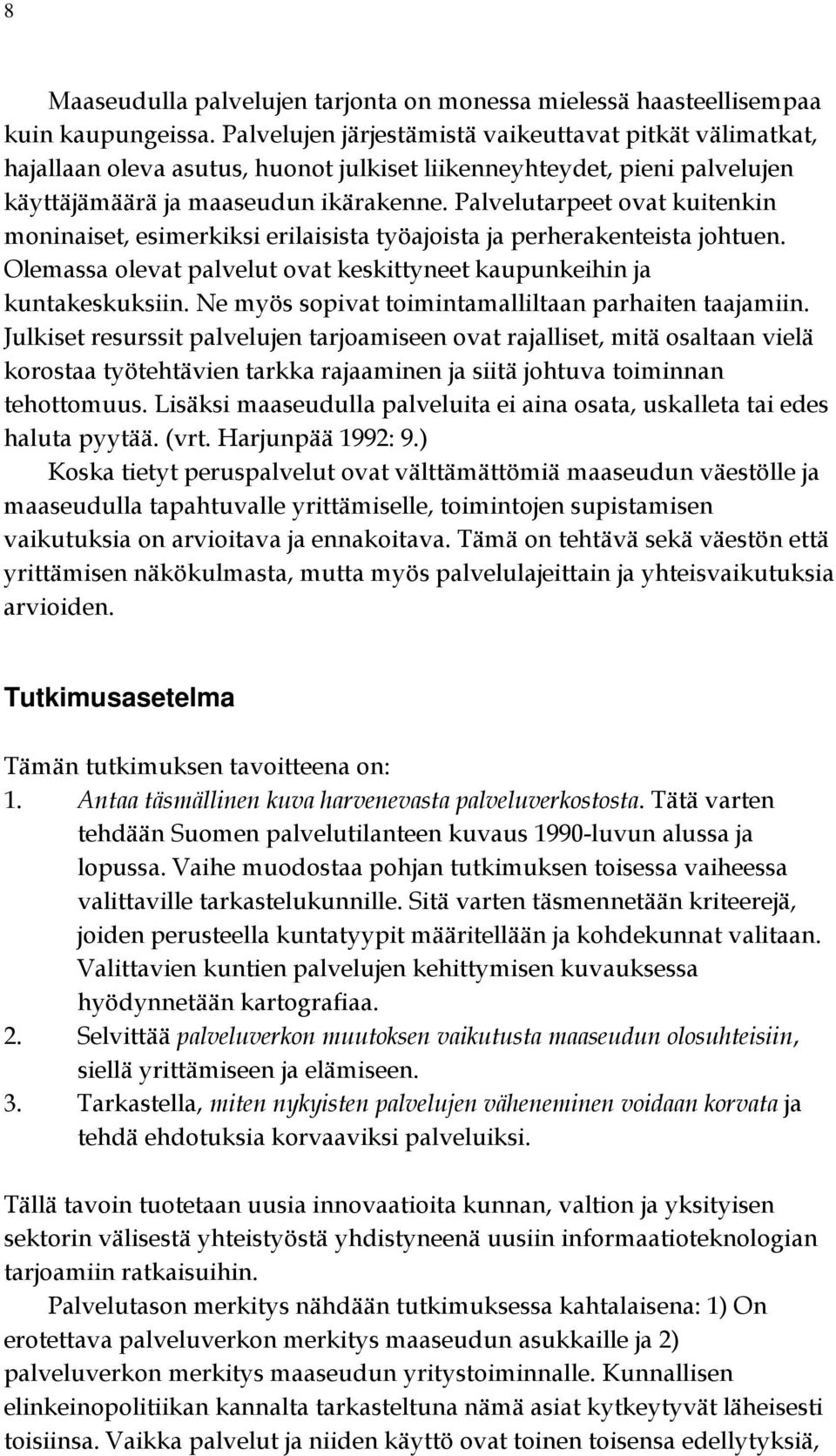 Palvelutarpeet ovat kuitenkin moninaiset, esimerkiksi erilaisista työajoista ja perherakenteista johtuen. Olemassa olevat palvelut ovat keskittyneet kaupunkeihin ja kuntakeskuksiin.