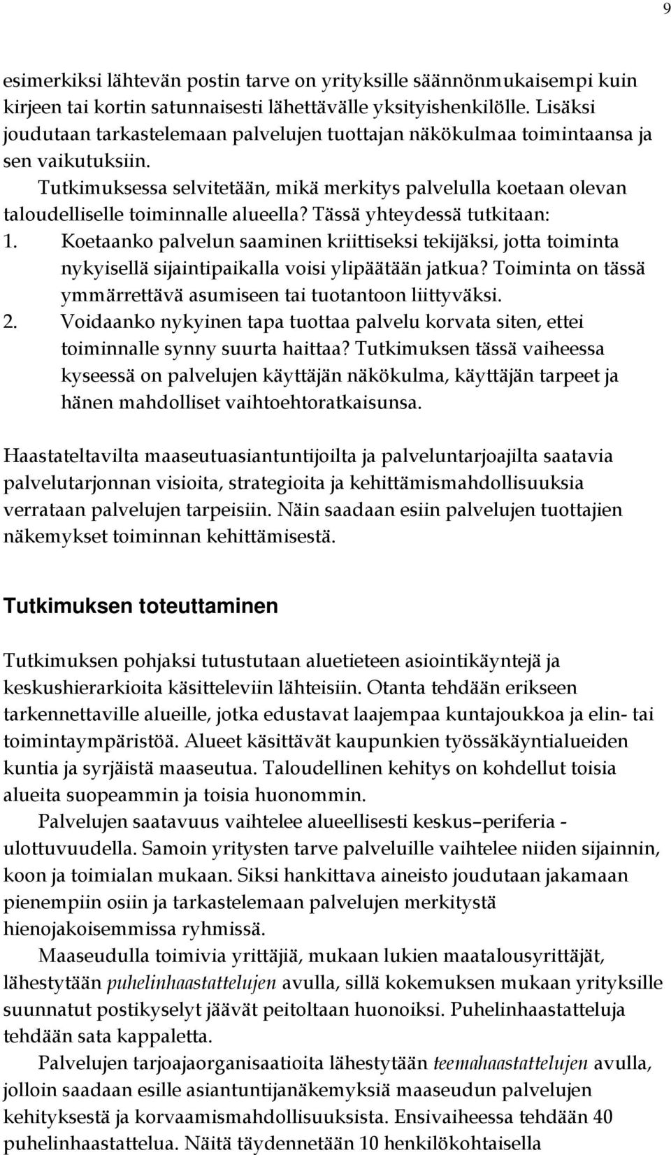 Tutkimuksessa selvitetään, mikä merkitys palvelulla koetaan olevan taloudelliselle toiminnalle alueella? Tässä yhteydessä tutkitaan: 1.