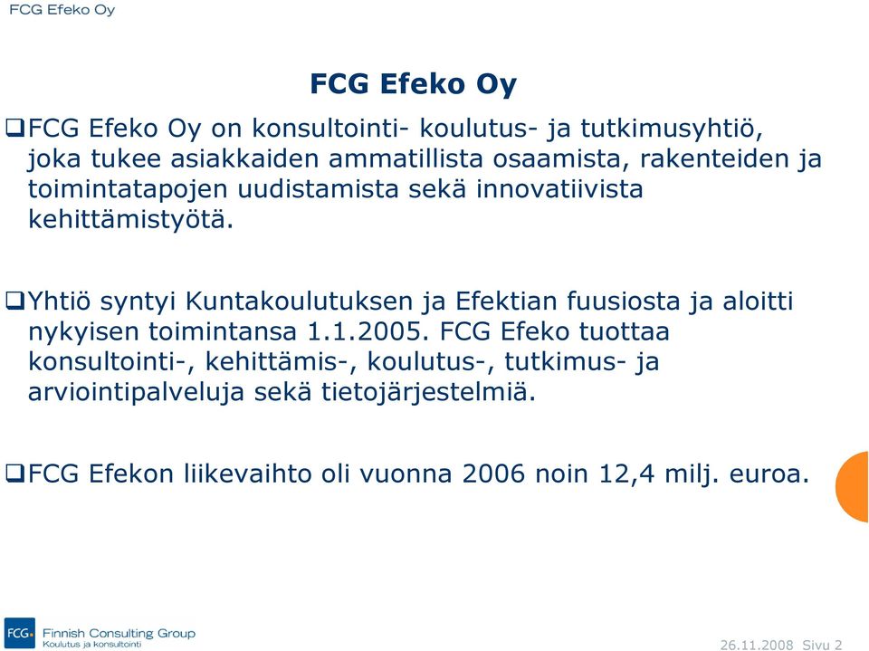 Yhtiö syntyi Kuntakoulutuksen ja Efektian fuusiosta ja aloitti nykyisen toimintansa 1.1.2005.