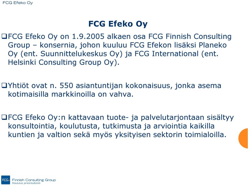 Suunnittelukeskus Oy) ja FCG International (ent. Helsinki Consulting Group Oy). Yhtiöt ovat n.
