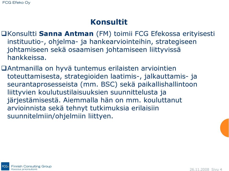 Antmanilla on hyvä tuntemus erilaisten arviointien toteuttamisesta, strategioiden laatimis-, jalkauttamis- ja seurantaprosesseista (mm.