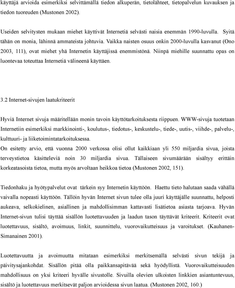 Vaikka naisten osuus onkin 2000-luvulla kasvanut (Ono 2003, 111), ovat miehet yhä Internetin käyttäjissä enemmistönä.