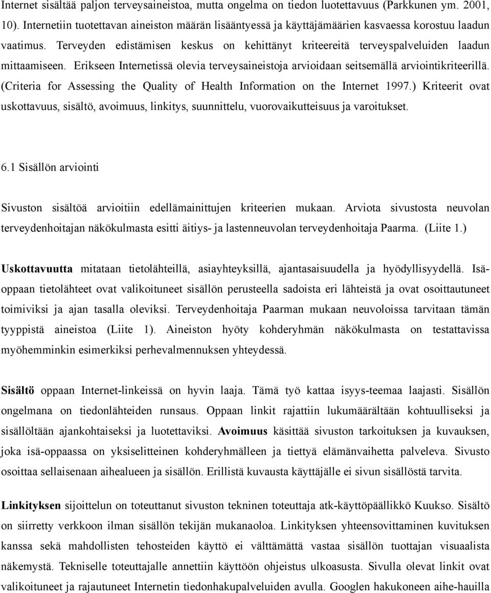 Terveyden edistämisen keskus on kehittänyt kriteereitä terveyspalveluiden laadun mittaamiseen. Erikseen Internetissä olevia terveysaineistoja arvioidaan seitsemällä arviointikriteerillä.