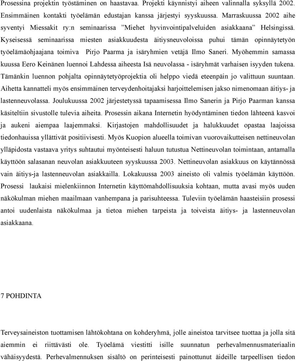 Kyseisessä seminaarissa miesten asiakkuudesta äitiysneuvoloissa puhui tämän opinnäytetyön työelämäohjaajana toimiva Pirjo Paarma ja isäryhmien vetäjä Ilmo Saneri.