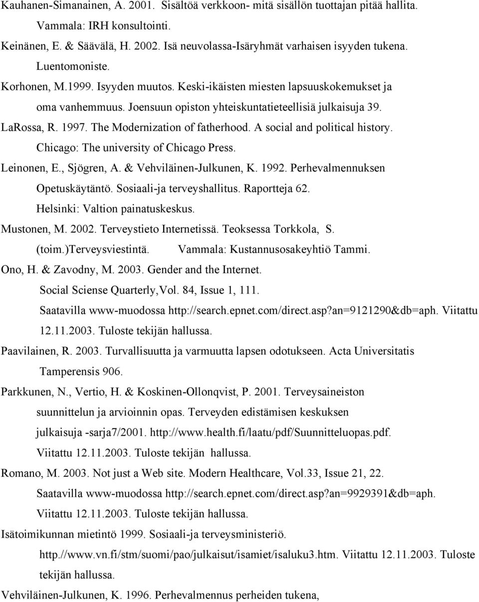 The Modernization of fatherhood. A social and political history. Chicago: The university of Chicago Press. Leinonen, E., Sjögren, A. & Vehviläinen-Julkunen, K. 1992. Perhevalmennuksen Opetuskäytäntö.