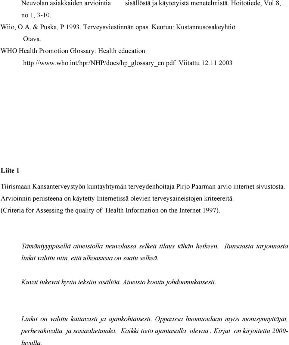 2003 Liite 1 Tiirismaan Kansanterveystyön kuntayhtymän terveydenhoitaja Pirjo Paarman arvio internet sivustosta. Arvioinnin perusteena on käytetty Internetissä olevien terveysaineistojen kriteereitä.