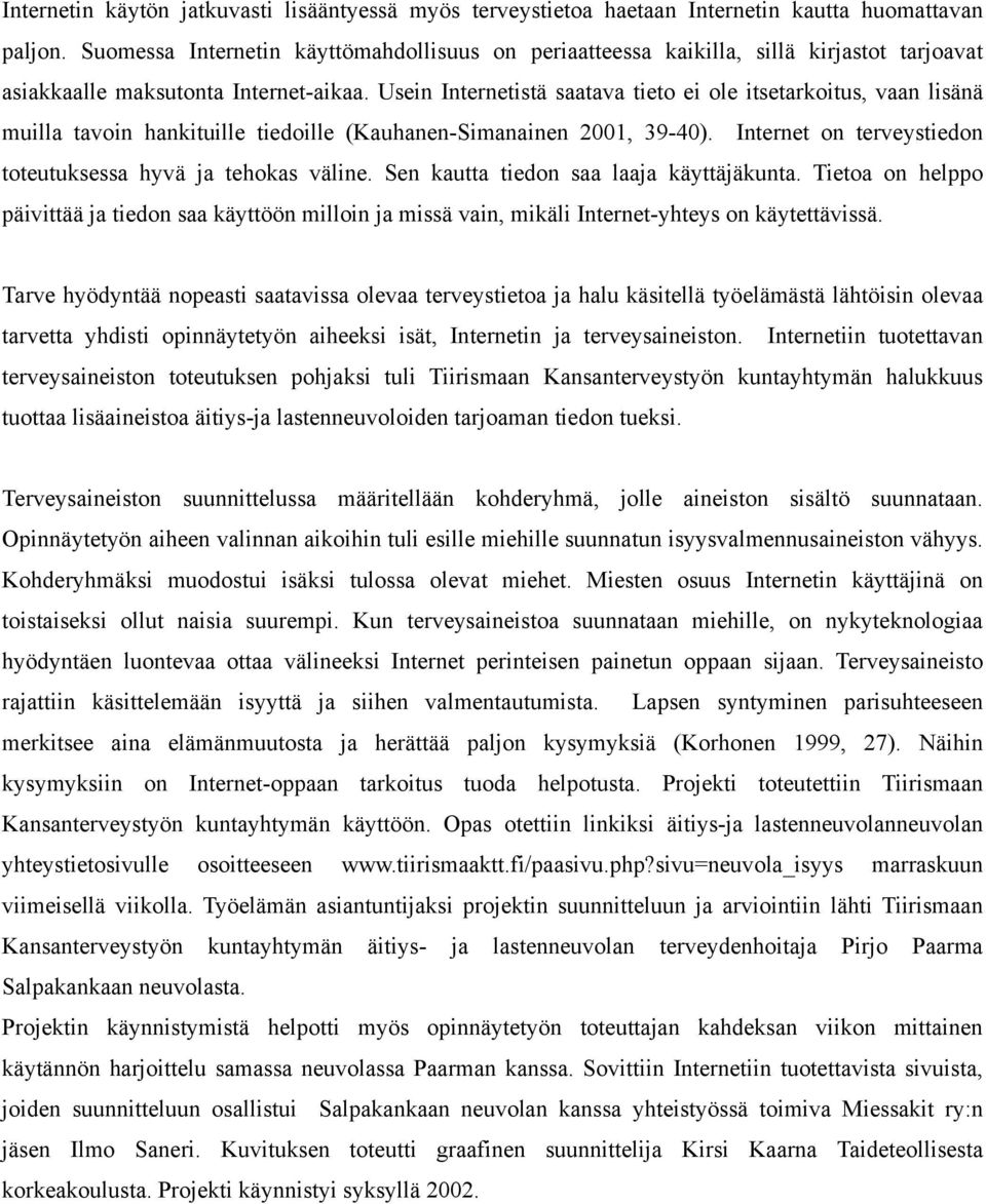 Usein Internetistä saatava tieto ei ole itsetarkoitus, vaan lisänä muilla tavoin hankituille tiedoille (Kauhanen-Simanainen 2001, 39-40).