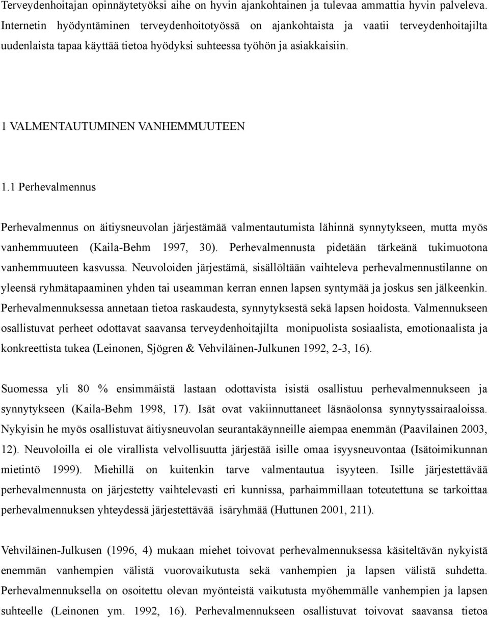 1 VALMENTAUTUMINEN VANHEMMUUTEEN 1.1 Perhevalmennus Perhevalmennus on äitiysneuvolan järjestämää valmentautumista lähinnä synnytykseen, mutta myös vanhemmuuteen (Kaila-Behm 1997, 30).