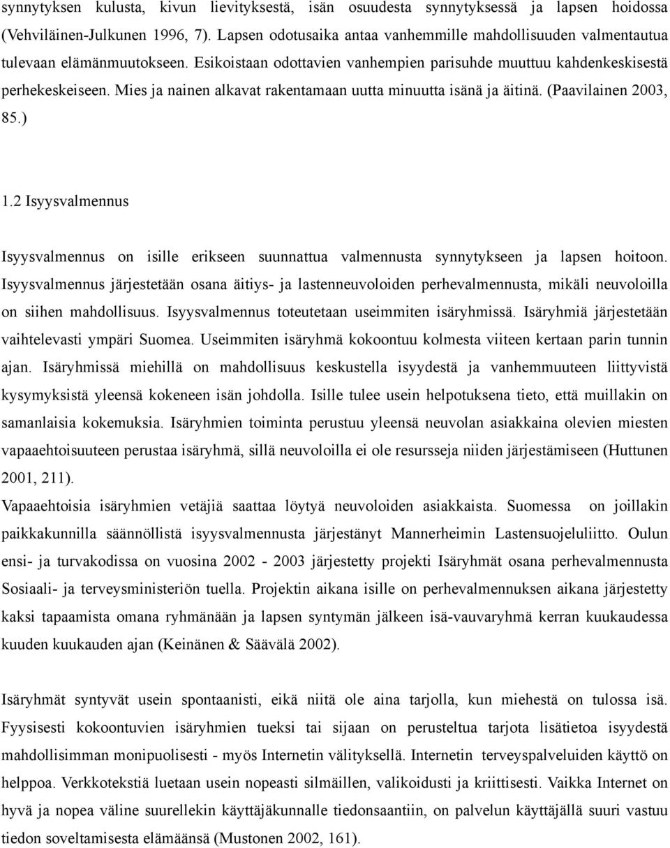 Mies ja nainen alkavat rakentamaan uutta minuutta isänä ja äitinä. (Paavilainen 2003, 85.) 1.2 Isyysvalmennus Isyysvalmennus on isille erikseen suunnattua valmennusta synnytykseen ja lapsen hoitoon.