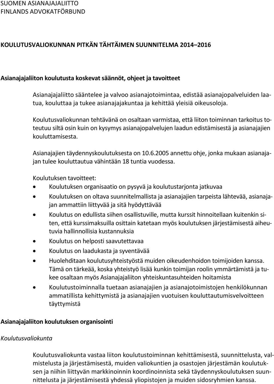 Koulutusvaliokunnan tehtävänä on osaltaan varmistaa, että liiton toiminnan tarkoitus toteutuu siltä osin kuin on kysymys asianajopalvelujen laadun edistämisestä ja asianajajien kouluttamisesta.