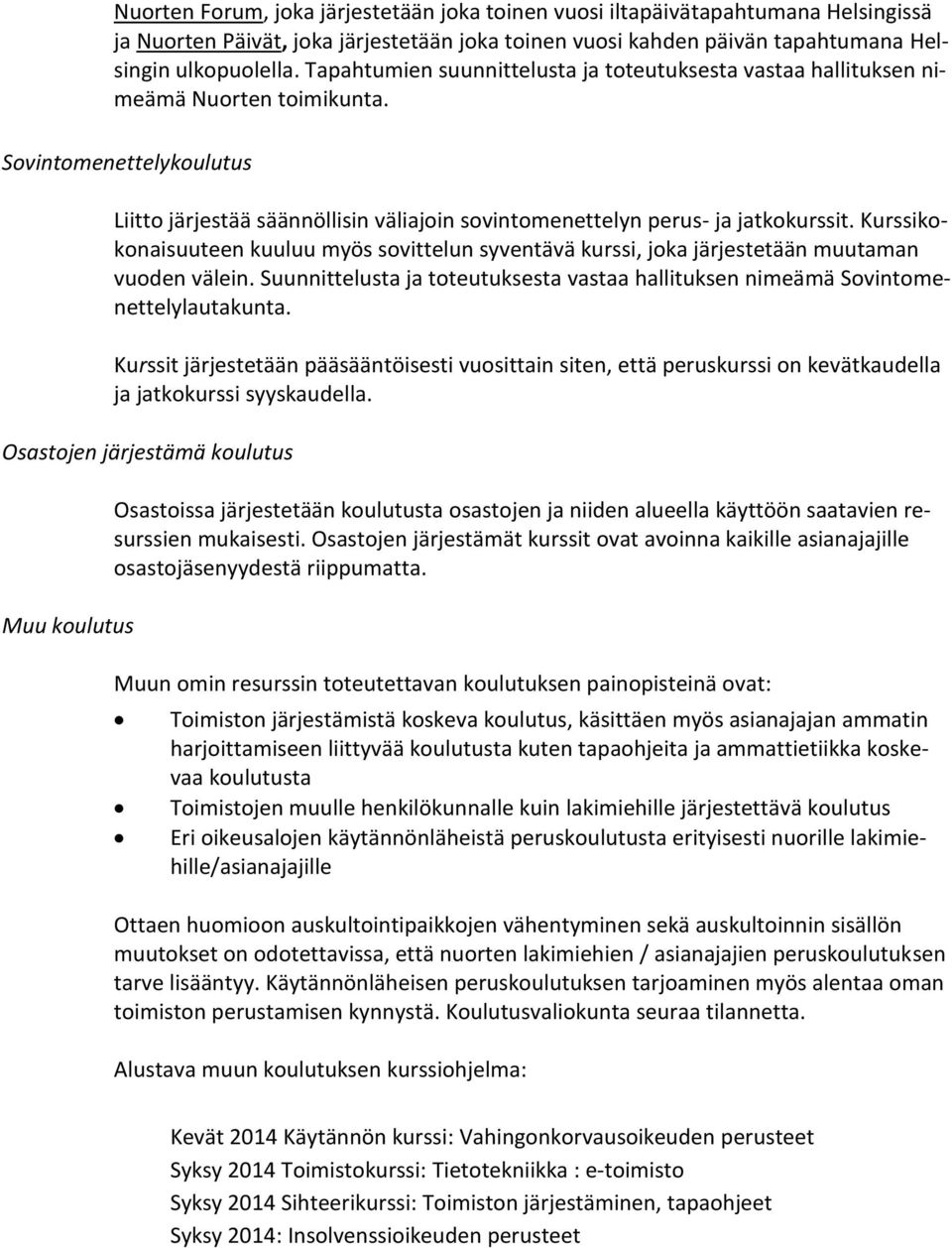 Kurssikokonaisuuteen kuuluu myös sovittelun syventävä kurssi, joka järjestetään muutaman vuoden välein. Suunnittelusta ja toteutuksesta vastaa hallituksen nimeämä Sovintomenettelylautakunta.