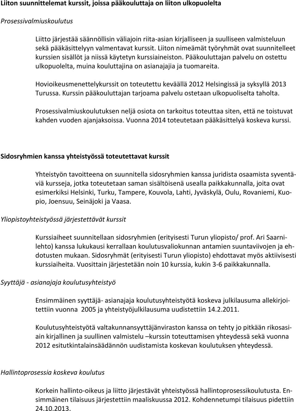 Pääkouluttajan palvelu on ostettu ulkopuolelta, muina kouluttajina on asianajajia ja tuomareita. Hovioikeusmenettelykurssit on toteutettu keväällä 2012 Helsingissä ja syksyllä 2013 Turussa.