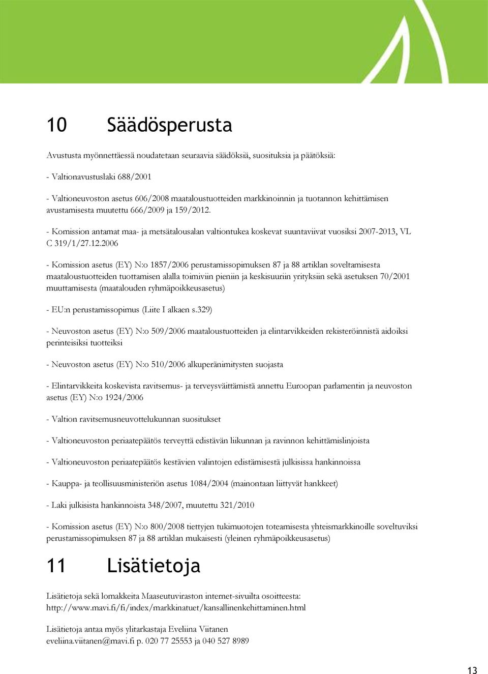 - Komission antamat maa- ja metsätalousalan valtiontukea koskevat suuntaviivat vuosiksi 2007-2013, VL C 319/1/27.12.