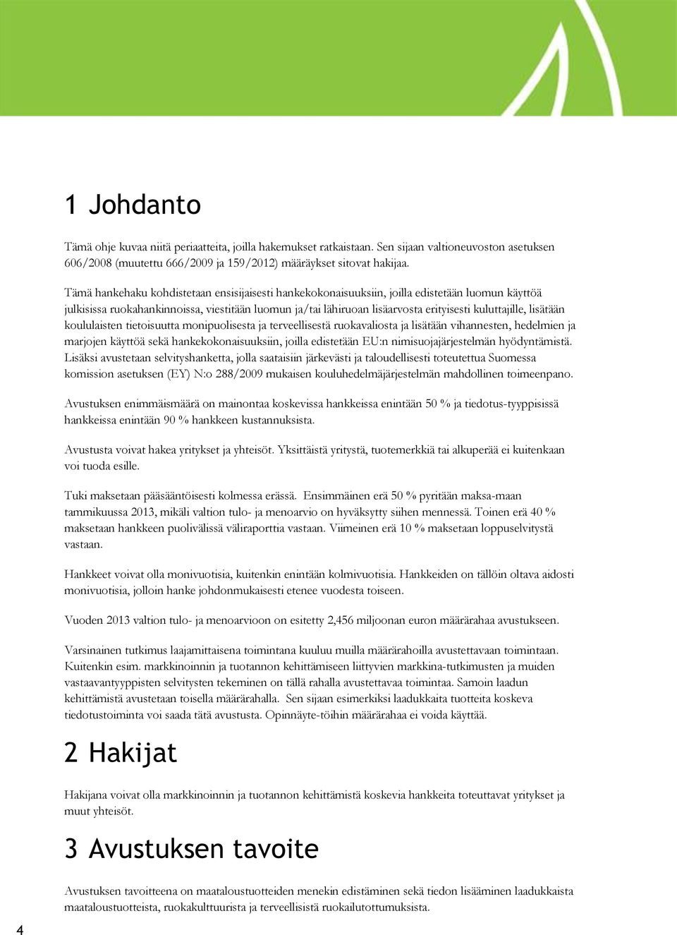 kuluttajille, lisätään koululaisten tietoisuutta monipuolisesta ja terveellisestä ruokavaliosta ja lisätään vihannesten, hedelmien ja marjojen käyttöä sekä hankekokonaisuuksiin, joilla edistetään