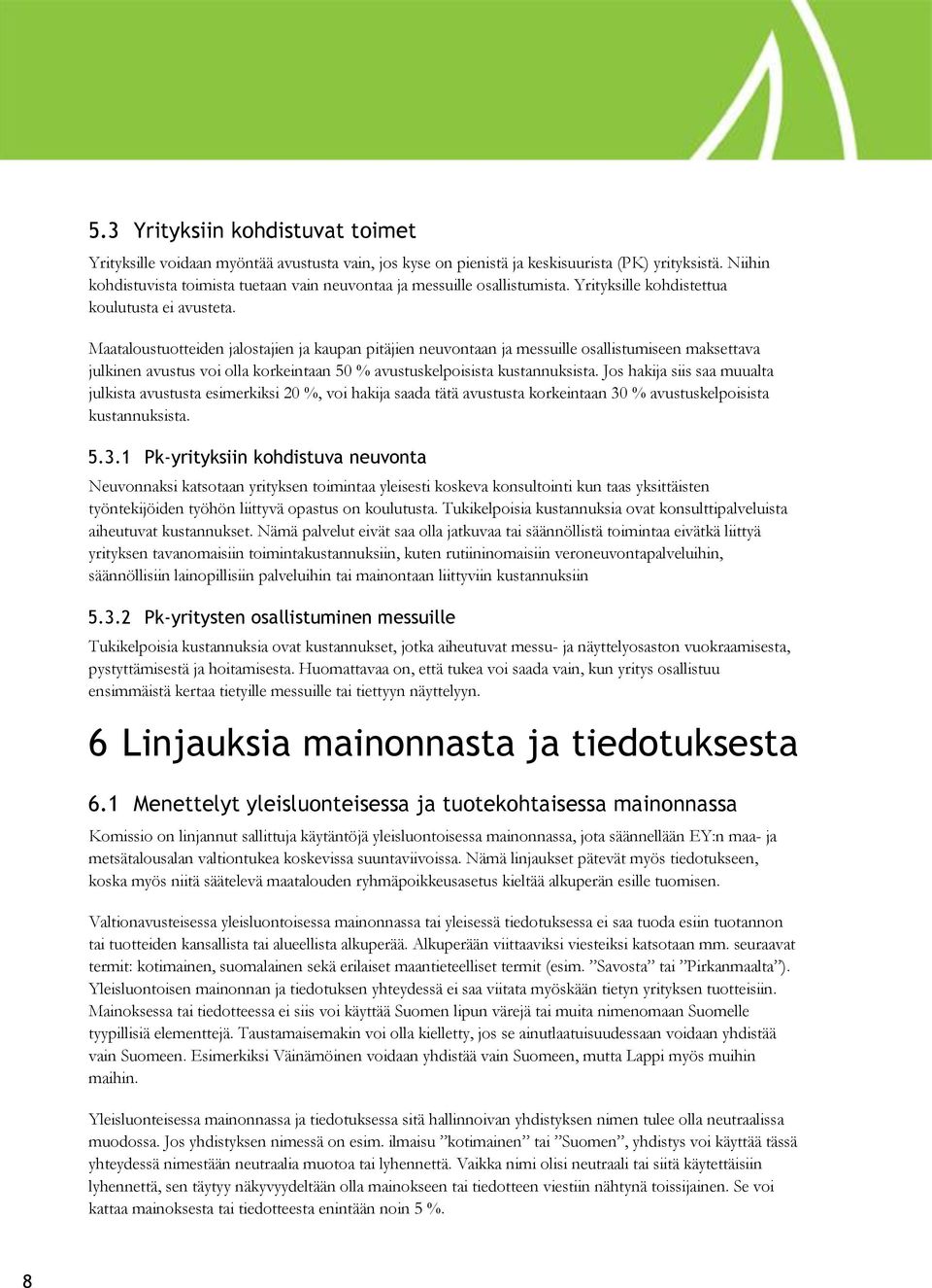 Maataloustuotteiden jalostajien ja kaupan pitäjien neuvontaan ja messuille osallistumiseen maksettava julkinen avustus voi olla korkeintaan 50 % avustuskelpoisista kustannuksista.