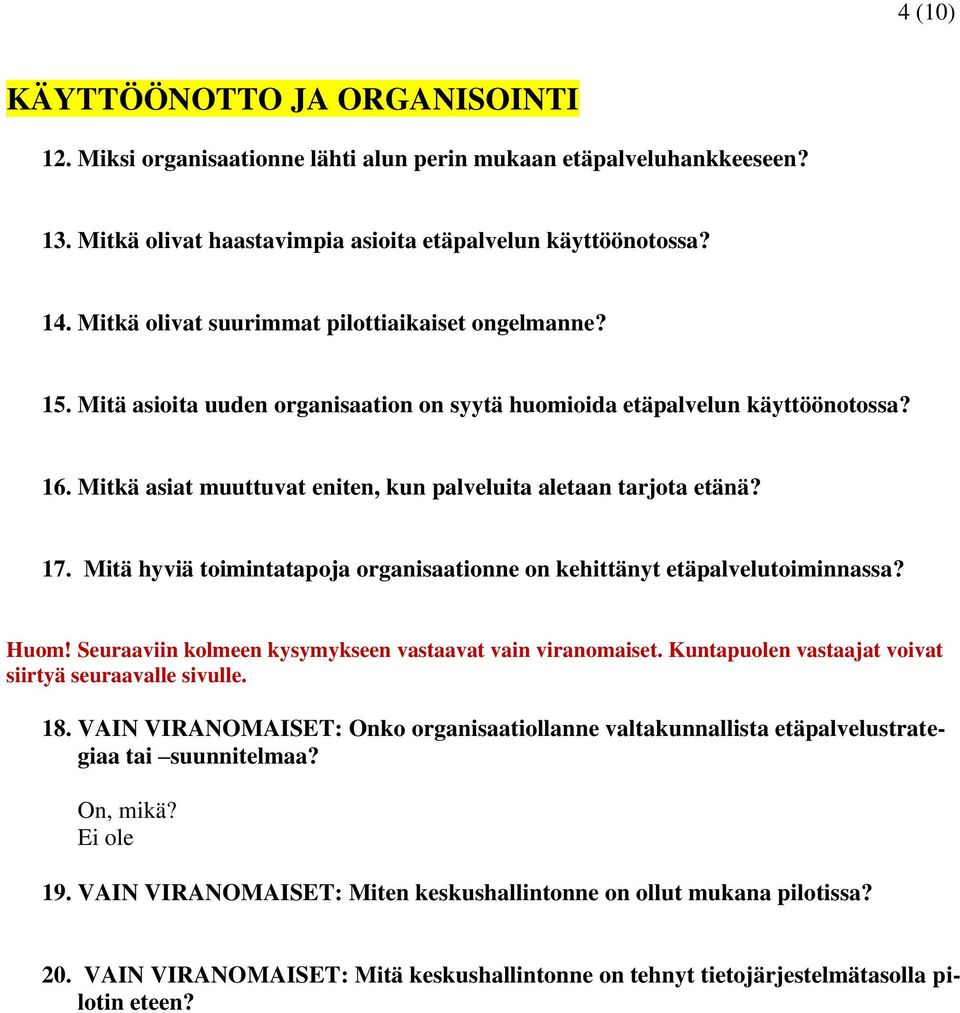 Mitkä asiat muuttuvat eniten, kun palveluita aletaan tarjota etänä? 17. Mitä hyviä toimintatapoja organisaationne on kehittänyt etäpalvelutoiminnassa? Huom!