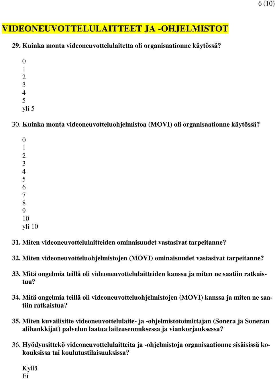 Miten videoneuvotteluohjelmistojen (MOVI) ominaisuudet vastasivat tarpeitanne? 33. Mitä ongelmia teillä oli videoneuvottelulaitteiden kanssa ja miten ne saatiin ratkaistua? 34.