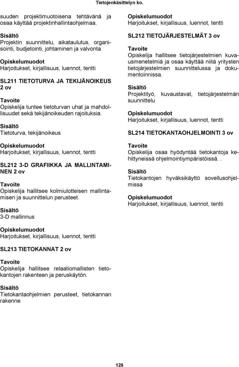 rajoituksia. Tietoturva, tekijänoikeus SL212 3-D GRAFIIKKA JA MALLINTAMI- NEN 2 ov Opiskelija hallitsee kolmiulotteisen mallintamisen ja suunnittelun perusteet.