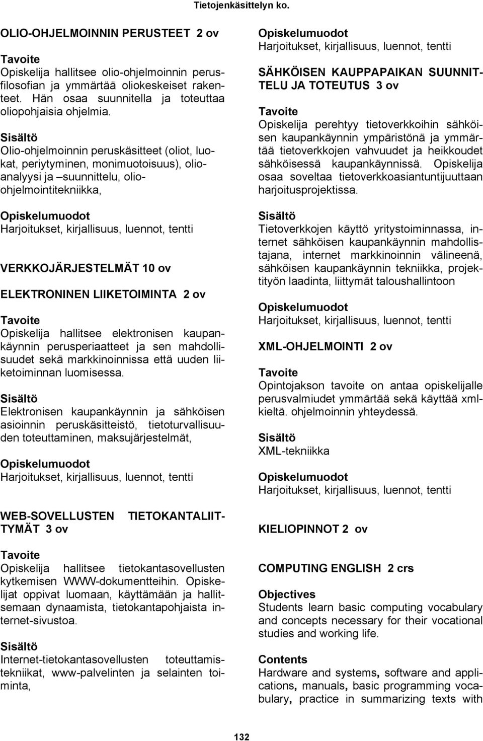 Opiskelija hallitsee elektronisen kaupankäynnin perusperiaatteet ja sen mahdollisuudet sekä markkinoinnissa että uuden liiketoiminnan luomisessa.