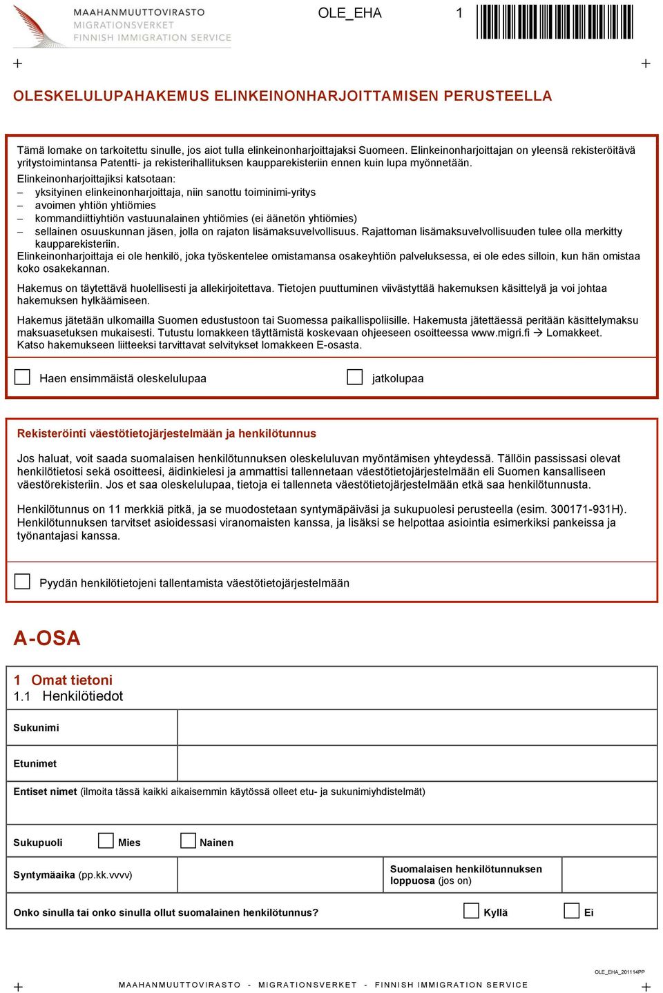 Elinkeinonharjoittajiksi katsotaan: yksityinen elinkeinonharjoittaja, niin sanottu toiminimi-yritys avoimen yhtiön yhtiömies kommandiittiyhtiön vastuunalainen yhtiömies (ei äänetön yhtiömies)