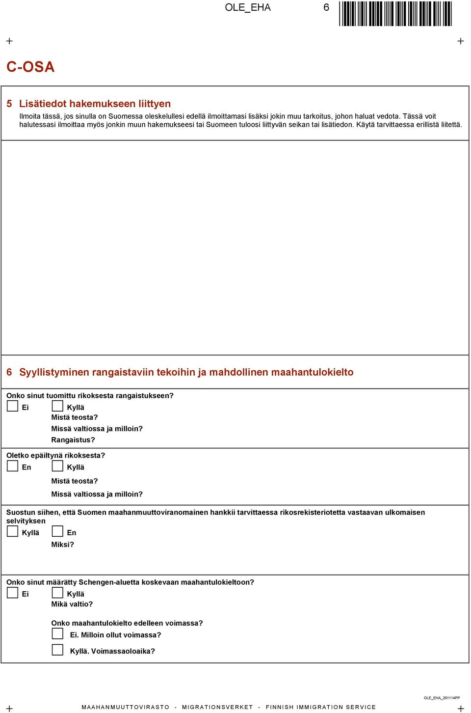 6 Syyllistyminen rangaistaviin tekoihin ja mahdollinen maahantulokielto Onko sinut tuomittu rikoksesta rangaistukseen? Ei Kyllä Mistä teosta? Missä valtiossa ja milloin? Rangaistus?