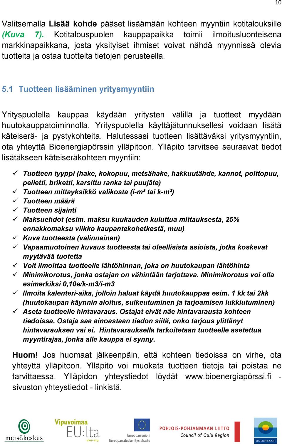 1 Tuotteen lisääminen yritysmyyntiin Yrityspuolella kauppaa käydään yritysten välillä ja tuotteet myydään huutokauppatoiminnolla.