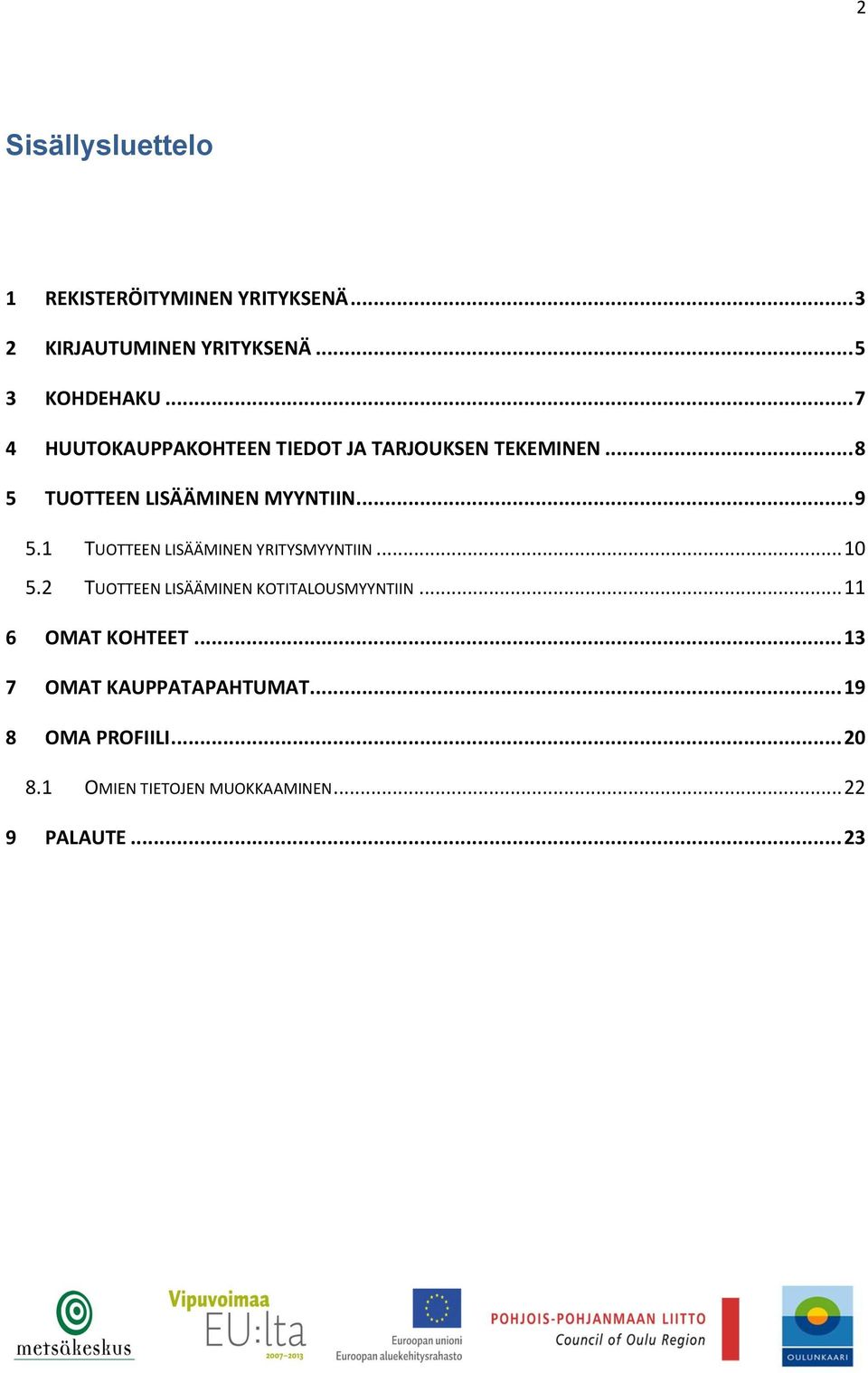 1 TUOTTEEN LISÄÄMINEN YRITYSMYYNTIIN... 10 5.2 TUOTTEEN LISÄÄMINEN KOTITALOUSMYYNTIIN.