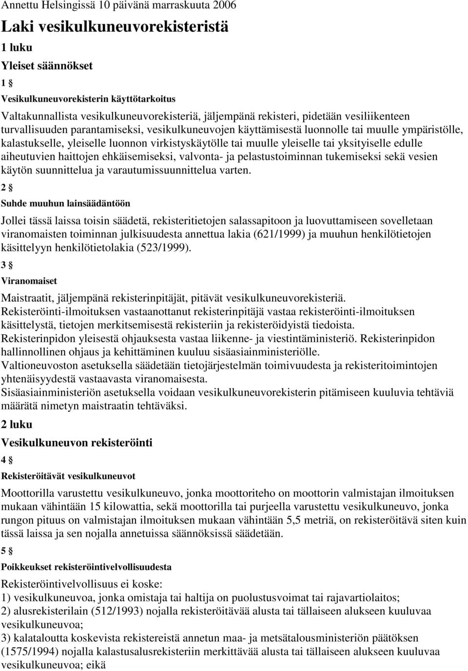 muulle yleiselle tai yksityiselle edulle aiheutuvien haittojen ehkäisemiseksi, valvonta- ja pelastustoiminnan tukemiseksi sekä vesien käytön suunnittelua ja varautumissuunnittelua varten.