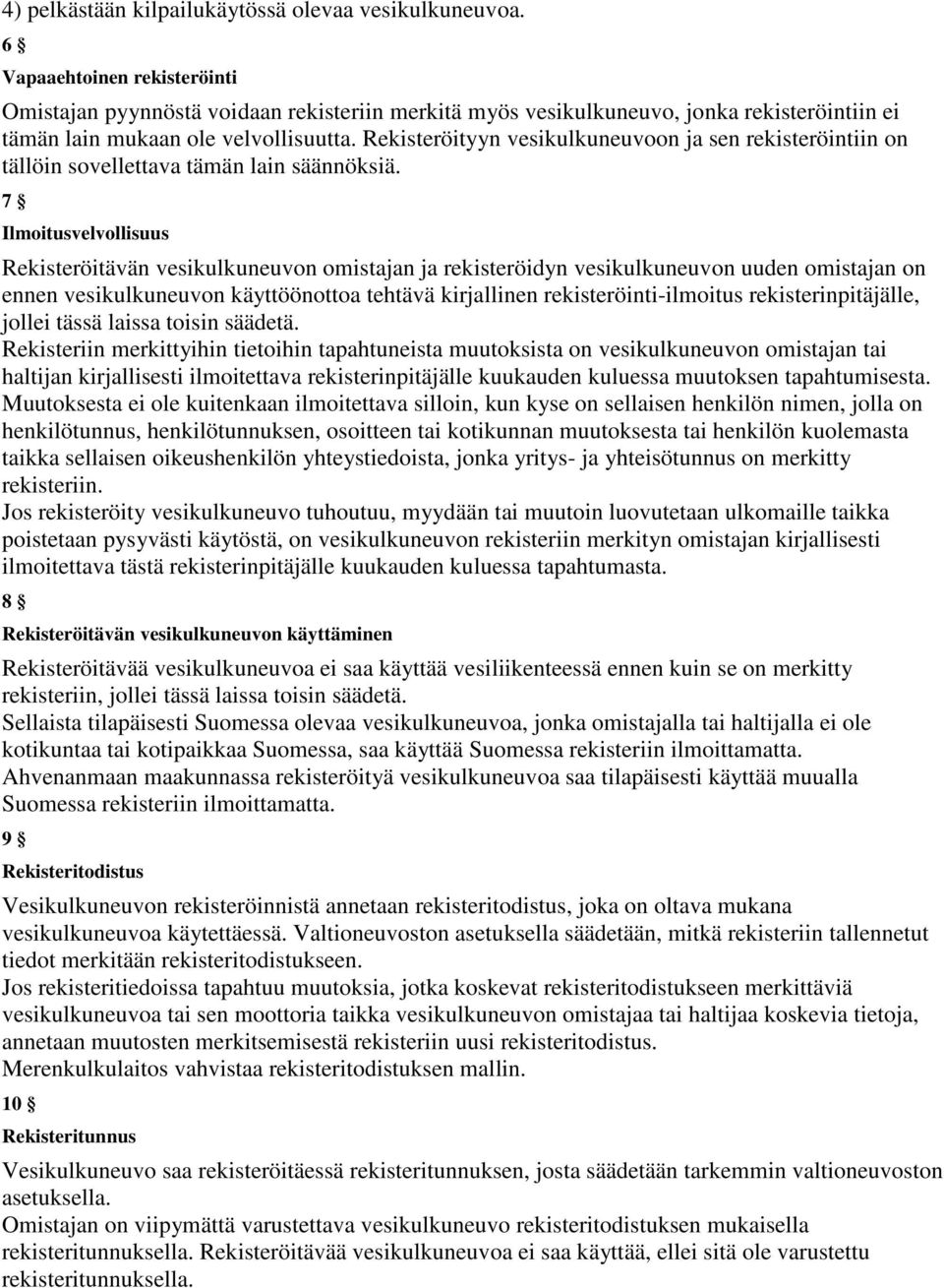 Rekisteröityyn vesikulkuneuvoon ja sen rekisteröintiin on tällöin sovellettava tämän lain säännöksiä.