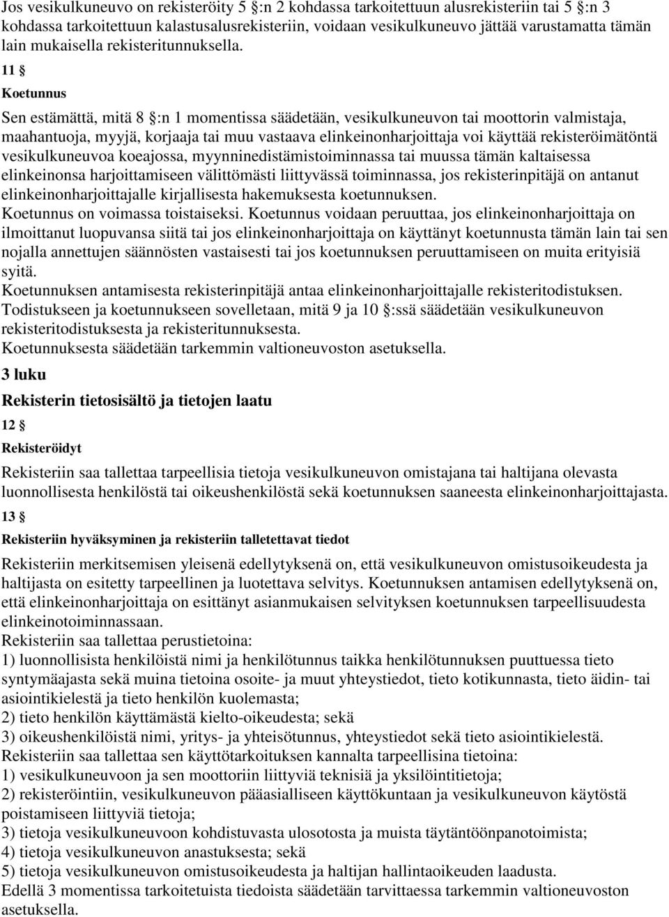 11 Koetunnus Sen estämättä, mitä 8 :n 1 momentissa säädetään, vesikulkuneuvon tai moottorin valmistaja, maahantuoja, myyjä, korjaaja tai muu vastaava elinkeinonharjoittaja voi käyttää