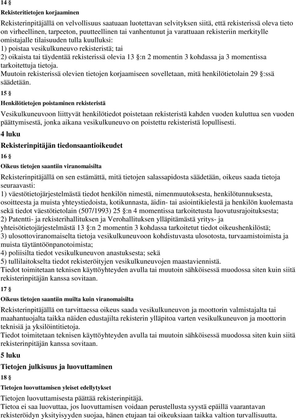 momentissa tarkoitettuja tietoja. Muutoin rekisterissä olevien tietojen korjaamiseen sovelletaan, mitä henkilötietolain 29 :ssä säädetään.