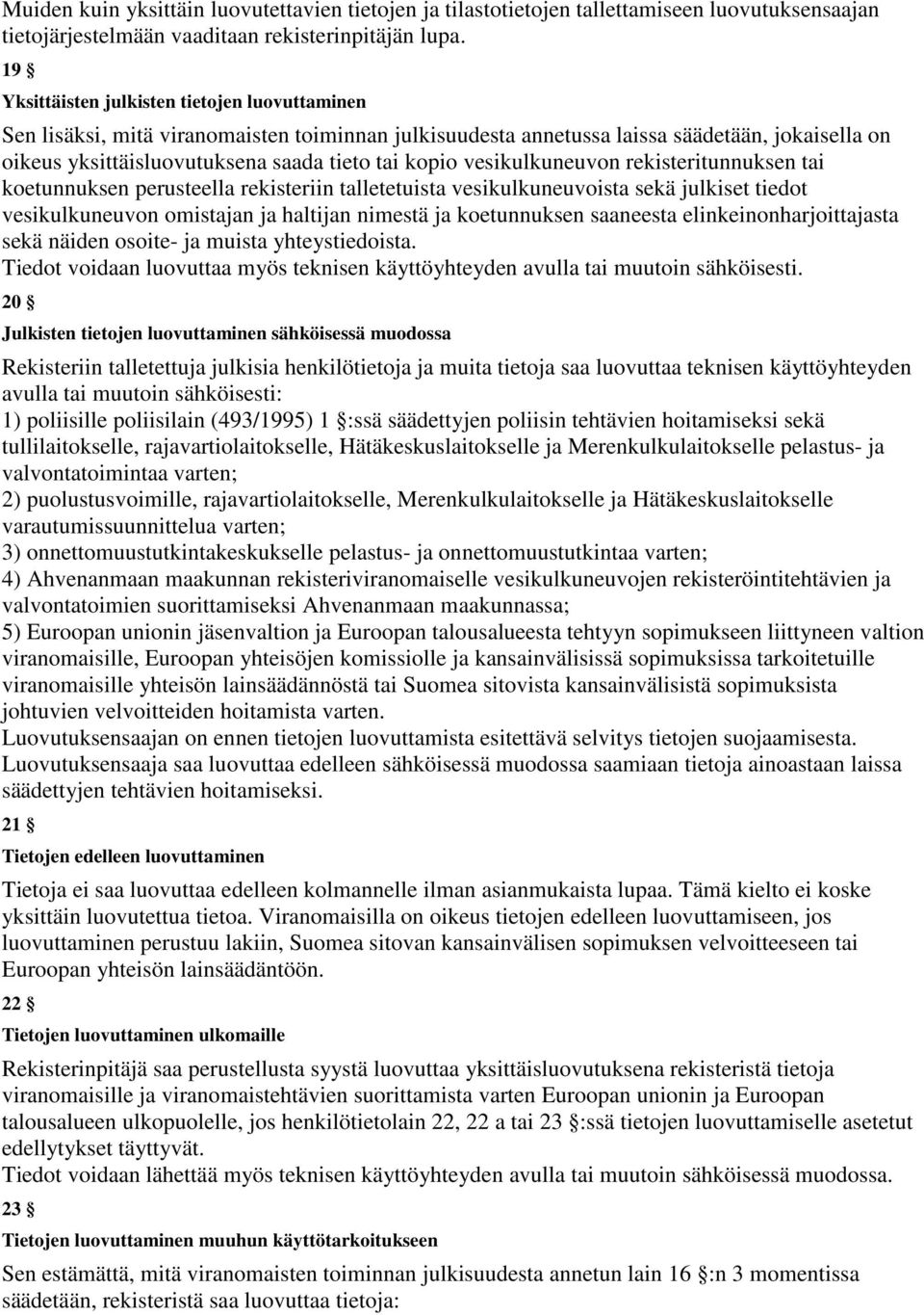 vesikulkuneuvon rekisteritunnuksen tai koetunnuksen perusteella rekisteriin talletetuista vesikulkuneuvoista sekä julkiset tiedot vesikulkuneuvon omistajan ja haltijan nimestä ja koetunnuksen