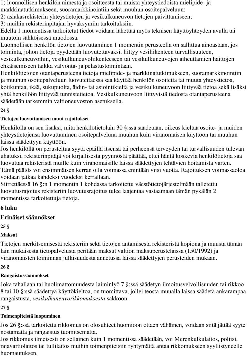 Edellä 1 momentissa tarkoitetut tiedot voidaan lähettää myös teknisen käyttöyhteyden avulla tai muutoin sähköisessä muodossa.