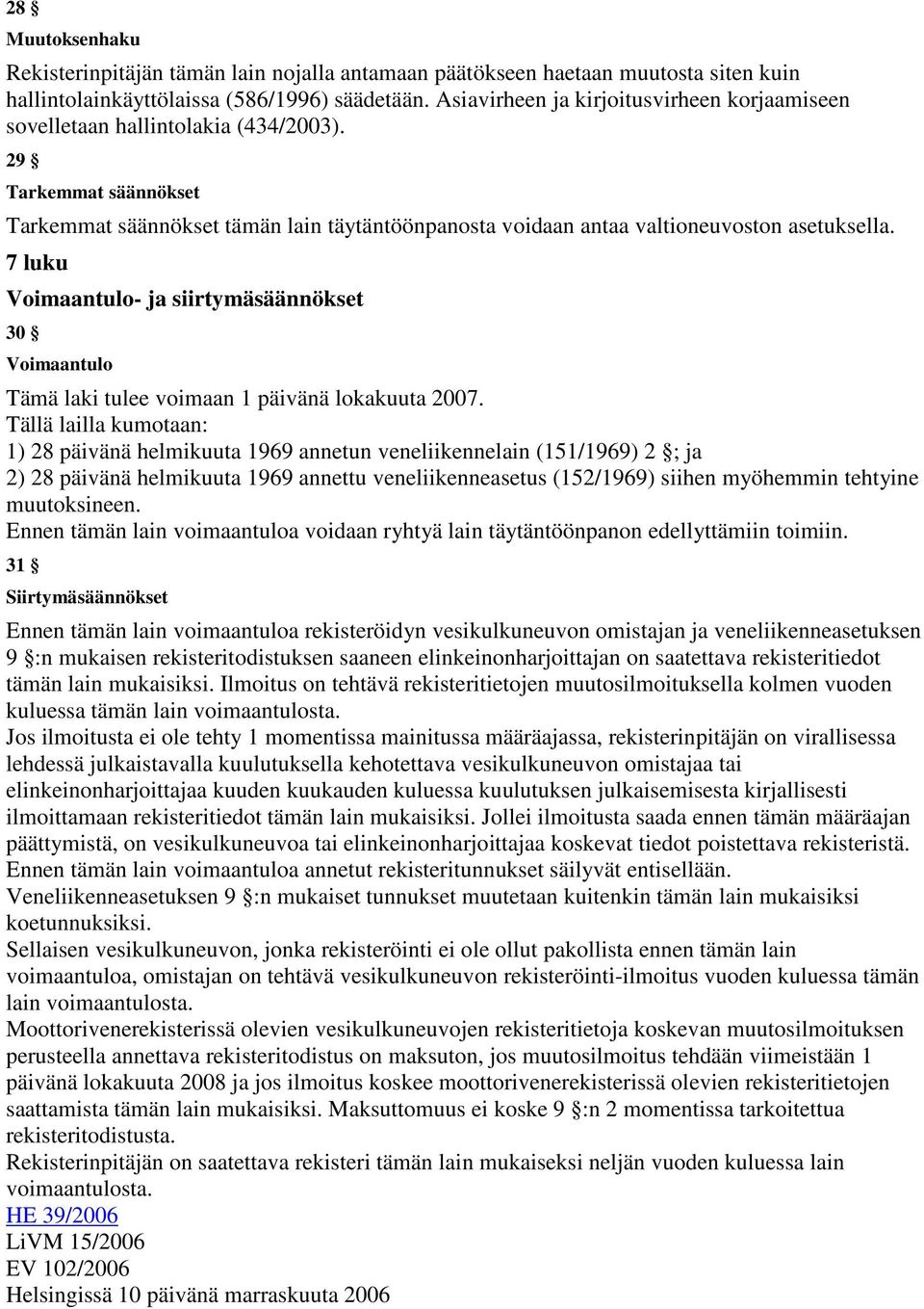 7 luku Voimaantulo- ja siirtymäsäännökset 30 Voimaantulo Tämä laki tulee voimaan 1 päivänä lokakuuta 2007.