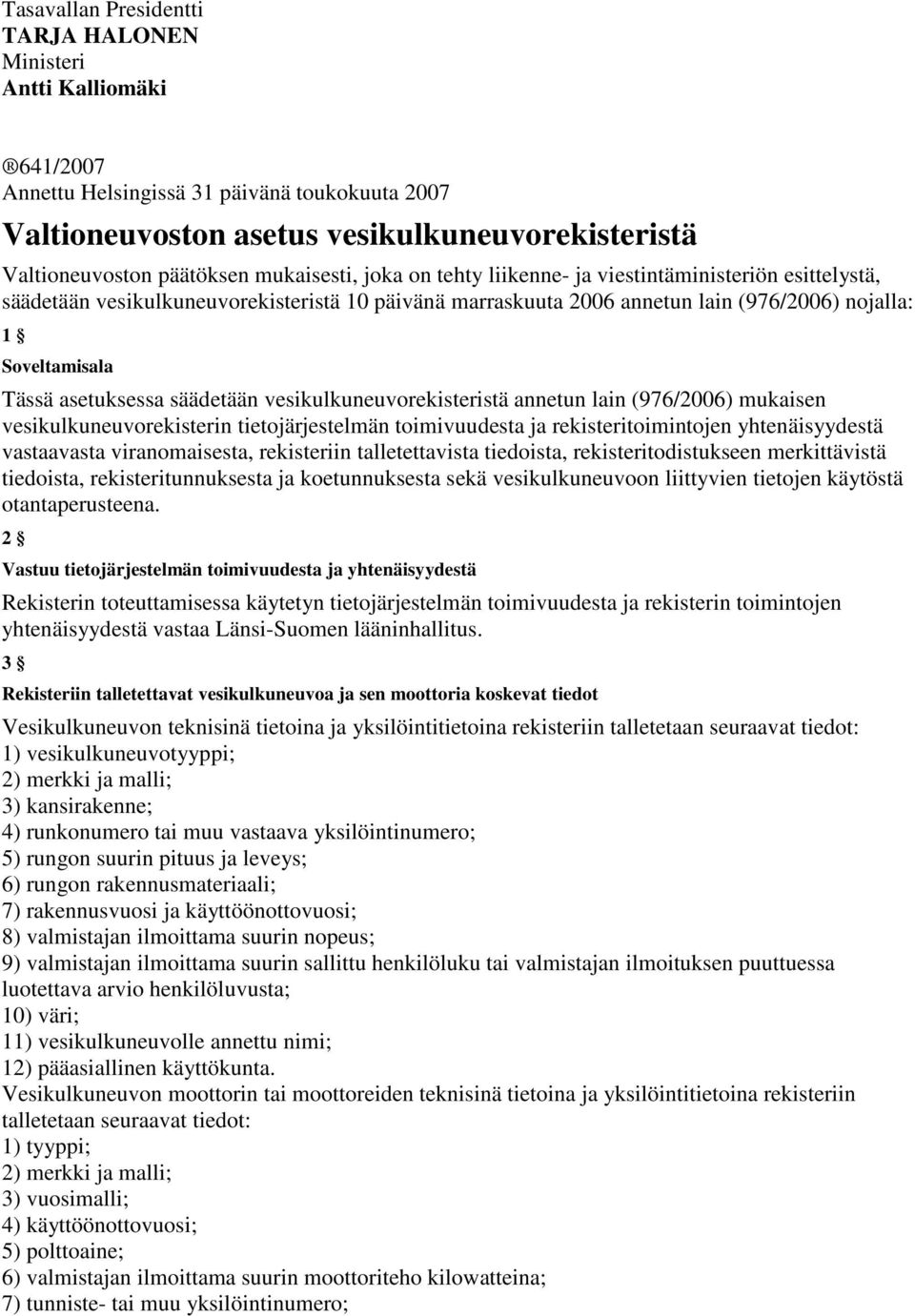 asetuksessa säädetään vesikulkuneuvorekisteristä annetun lain (976/2006) mukaisen vesikulkuneuvorekisterin tietojärjestelmän toimivuudesta ja rekisteritoimintojen yhtenäisyydestä vastaavasta