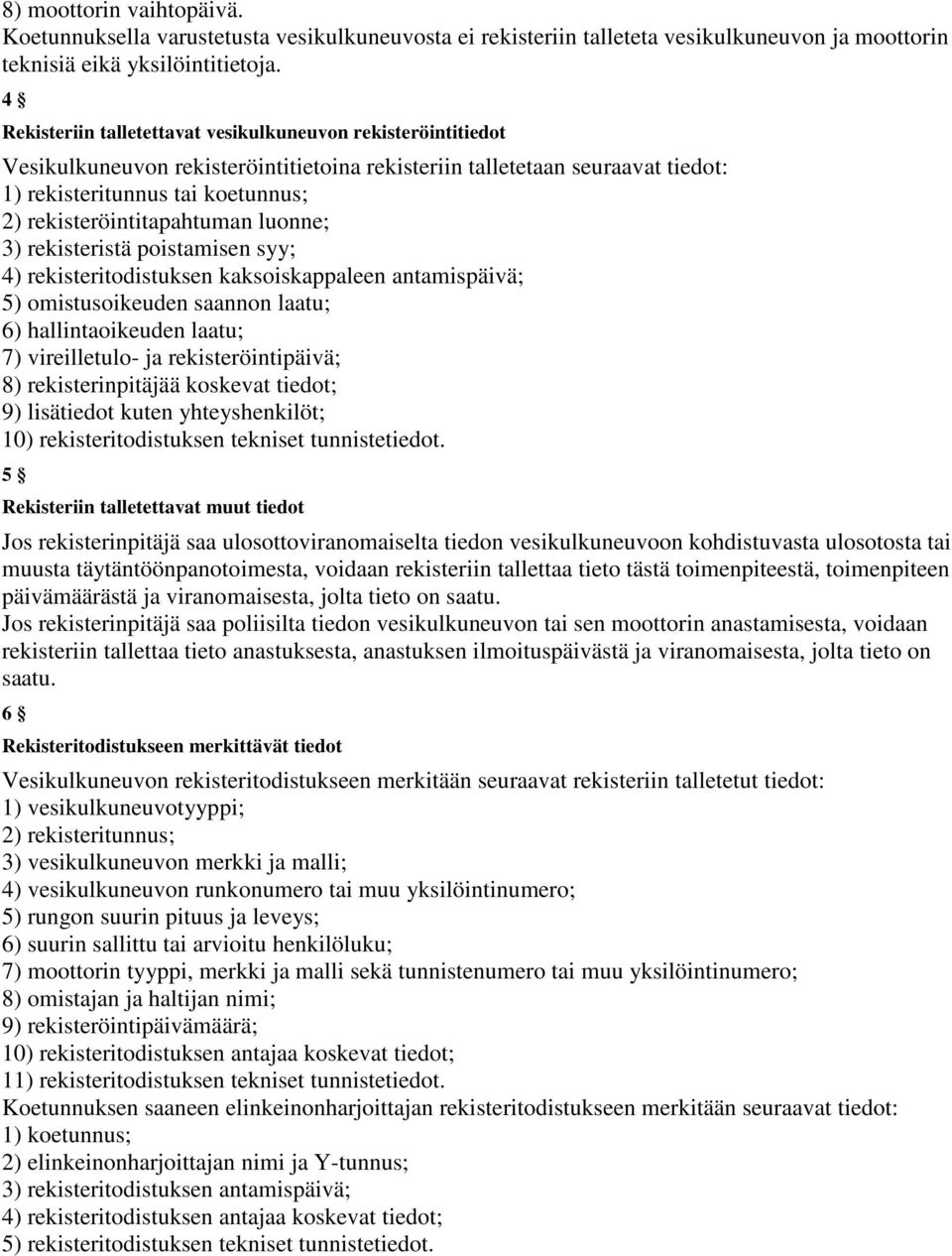 rekisteröintitapahtuman luonne; 3) rekisteristä poistamisen syy; 4) rekisteritodistuksen kaksoiskappaleen antamispäivä; 5) omistusoikeuden saannon laatu; 6) hallintaoikeuden laatu; 7) vireilletulo-