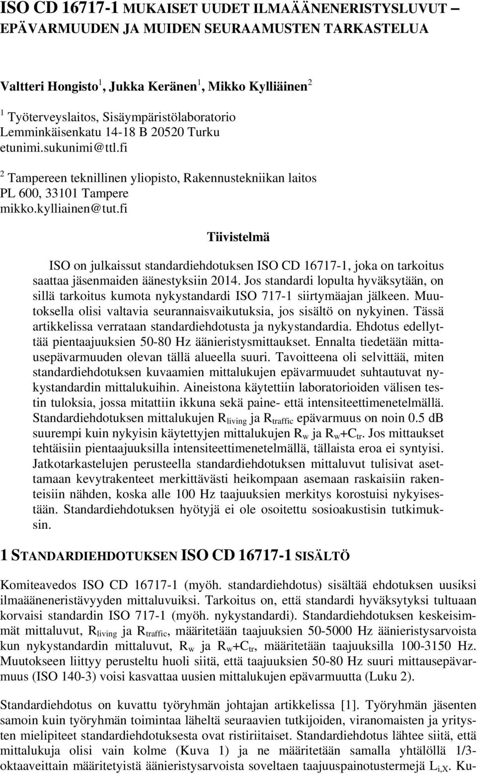 fi Tiivistelmä ISO on julkaissut standardiehdotuksen ISO CD 16717-1, joka on tarkoitus saattaa jäsenmaiden äänestyksiin 2014.