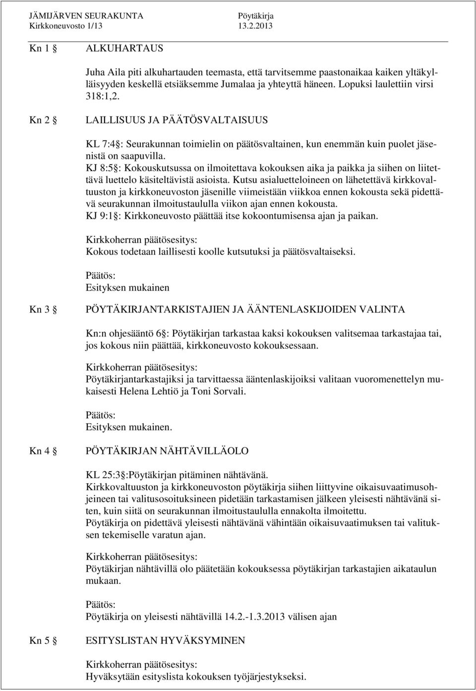 KJ 8:5 : Kokouskutsussa on ilmoitettava kokouksen aika ja paikka ja siihen on liitettävä luettelo käsiteltävistä asioista.